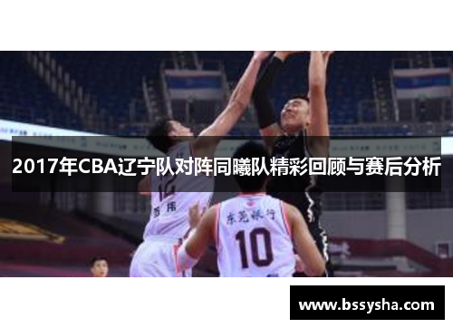 2017年CBA辽宁队对阵同曦队精彩回顾与赛后分析