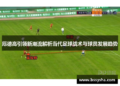 厄德高引领新潮流解析当代足球战术与球员发展趋势