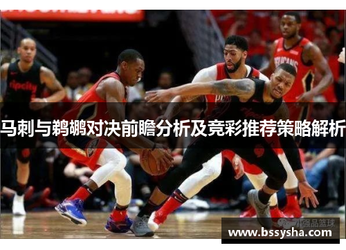 马刺与鹈鹕对决前瞻分析及竞彩推荐策略解析