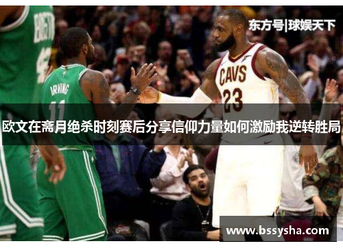 欧文在斋月绝杀时刻赛后分享信仰力量如何激励我逆转胜局