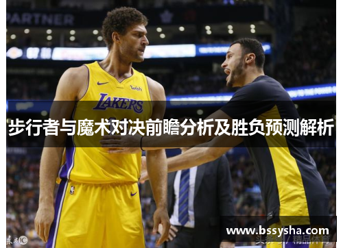 步行者与魔术对决前瞻分析及胜负预测解析